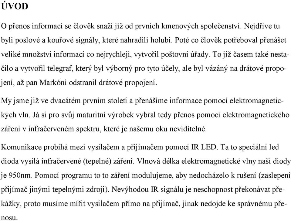 To jiţ časem také nestačilo a vytvořil telegraf, který byl výborný pro tyto účely, ale byl vázáný na drátové propojení, aţ pan Markóni odstranil drátové propojení.