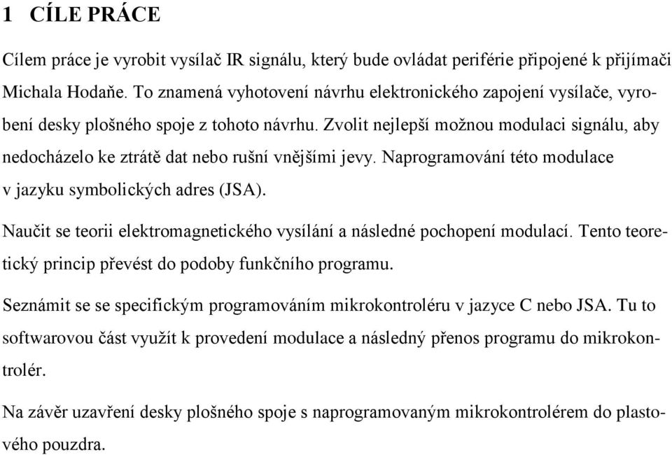 Zvolit nejlepší moţnou modulaci signálu, aby nedocházelo ke ztrátě dat nebo rušní vnějšími jevy. Naprogramování této modulace v jazyku symbolických adres (JSA).