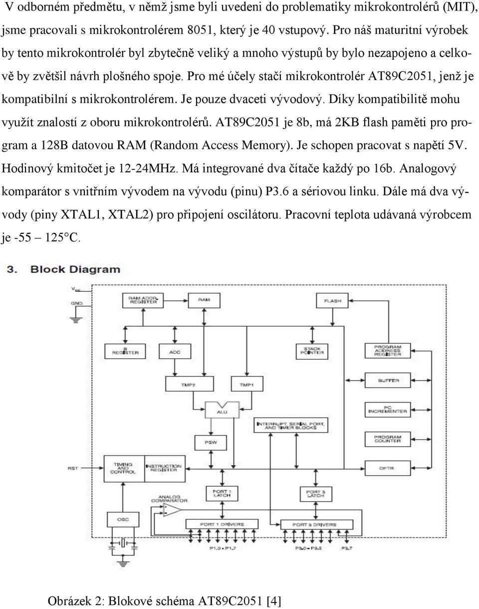 Pro mé účely stačí mikrokontrolér AT89C2051, jenţ je kompatibilní s mikrokontrolérem. Je pouze dvaceti vývodový. Díky kompatibilitě mohu vyuţít znalostí z oboru mikrokontrolérů.