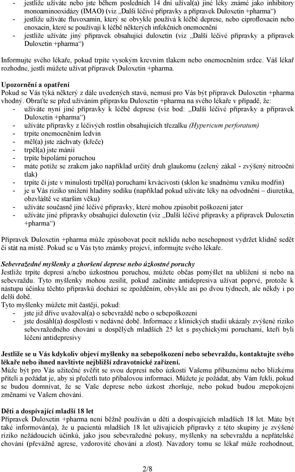 duloxetin (viz Další léčivé přípravky a přípravek Duloxetin +pharma ) Informujte svého lékaře, pokud trpíte vysokým krevním tlakem nebo onemocněním srdce.