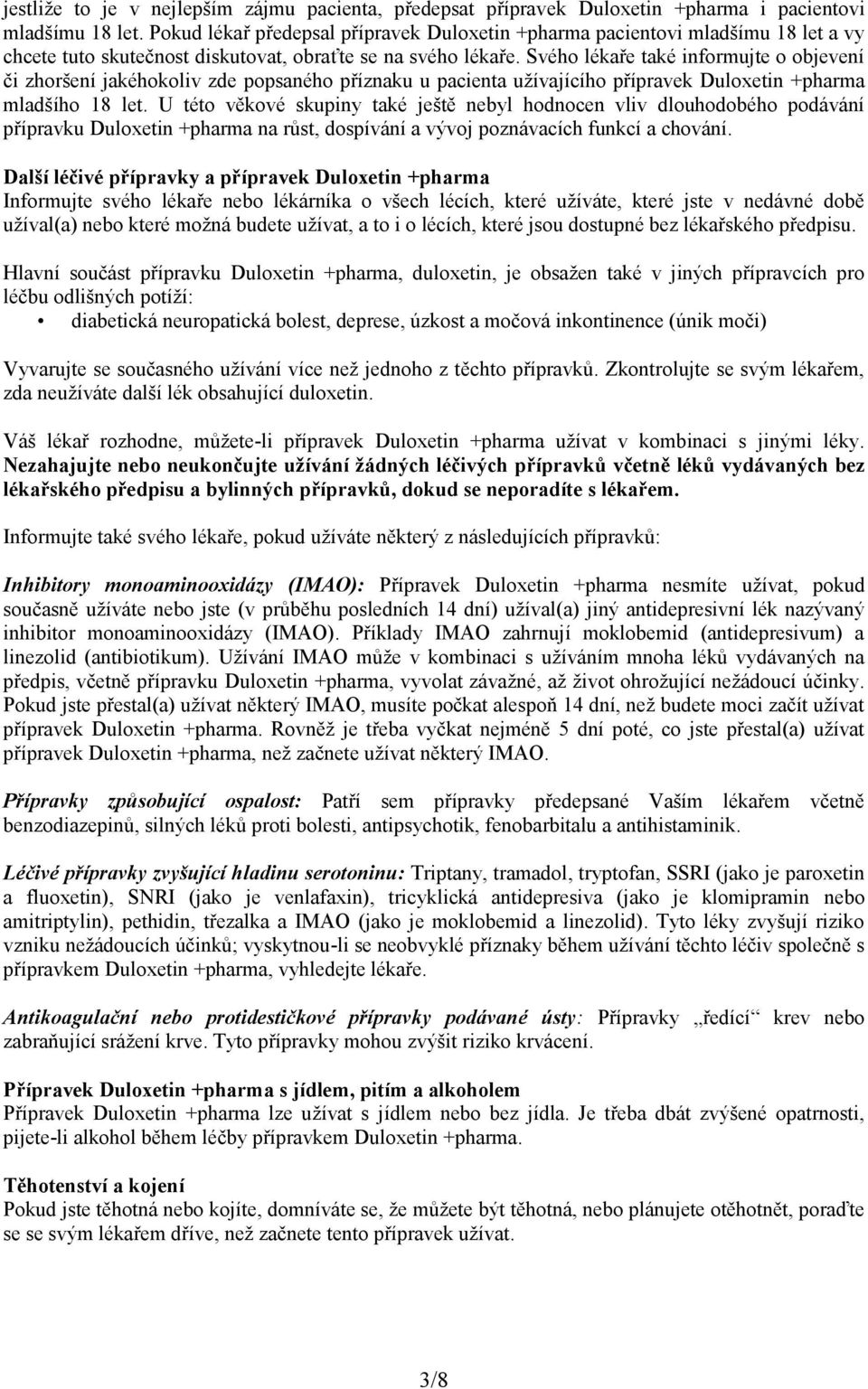 Svého lékaře také informujte o objevení či zhoršení jakéhokoliv zde popsaného příznaku u pacienta užívajícího přípravek Duloxetin +pharma mladšího 18 let.