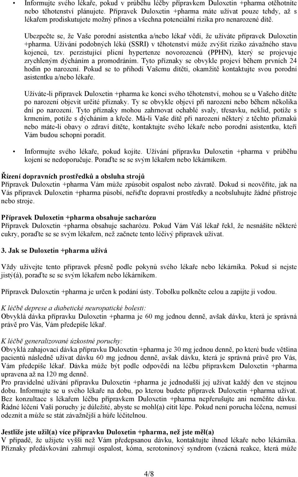 Ubezpečte se, že Vaše porodní asistentka a/nebo lékař vědí, že užíváte přípravek Duloxetin +pharma. Užívání podobných léků (SSRI) v těhotenství může zvýšit riziko závažného stavu kojenců, tzv.