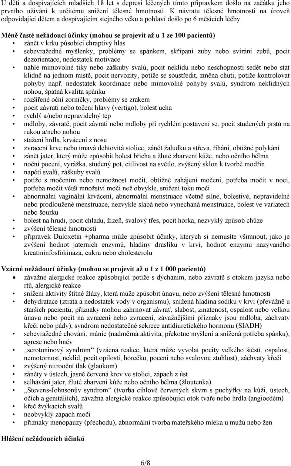 Méně časté nežádoucí účinky (mohou se projevit až u 1 ze 100 pacientů) zánět v krku působící chraptivý hlas sebevražedné myšlenky, problémy se spánkem, skřípaní zuby nebo svírání zubů, pocit