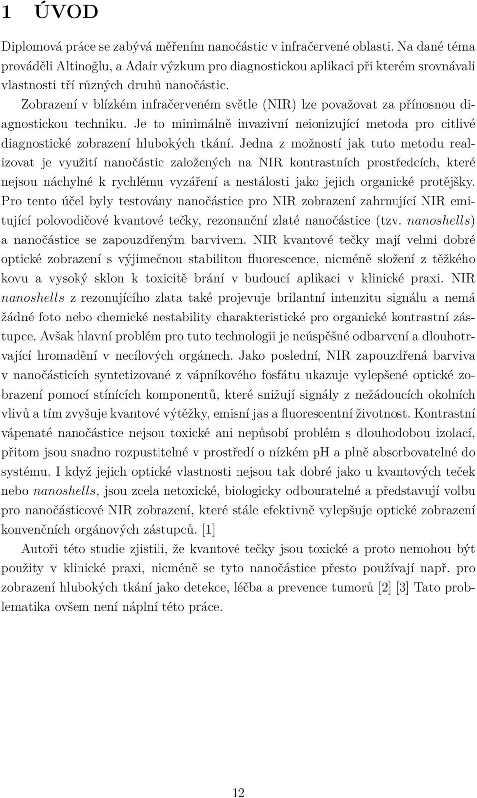 Zobrazení v blízkém infračerveném světle (NIR) lze považovat za přínosnou diagnostickou techniku. Je to minimálně invazivní neionizující metoda pro citlivé diagnostické zobrazení hlubokých tkání.