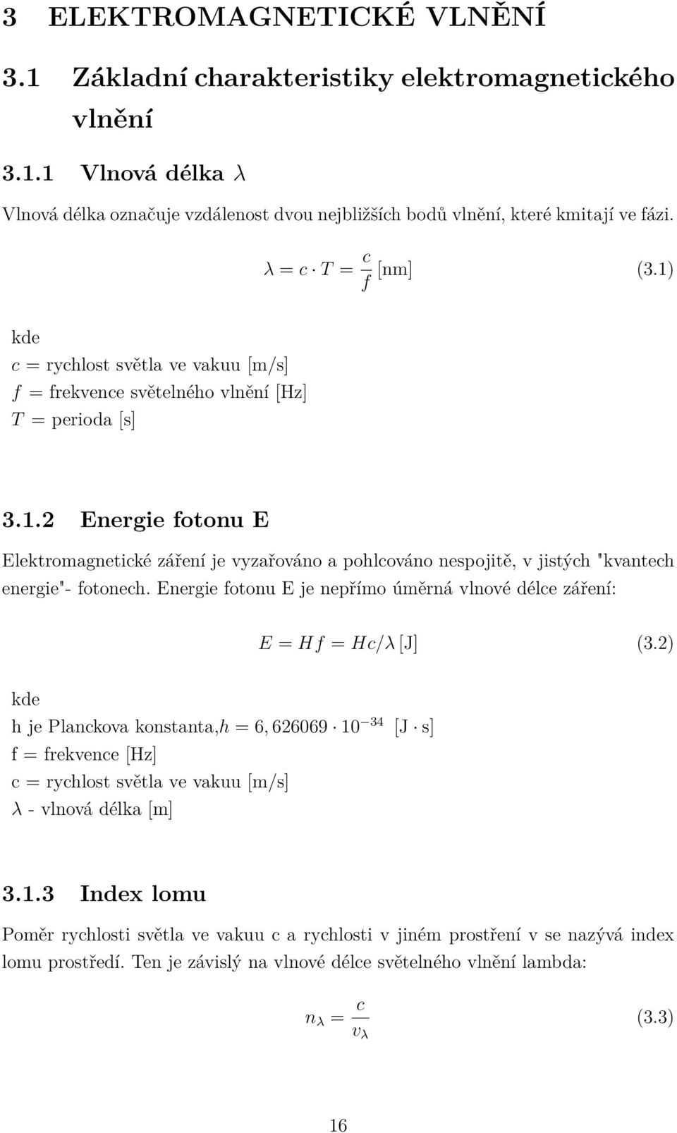 Energie fotonu E je nepřímo úměrná vlnové délce záření: E = Hf = Hc/λ [J] (3.