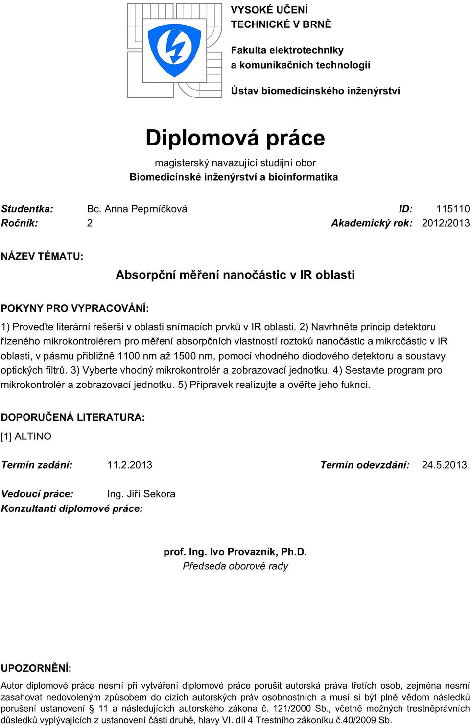 Anna Peprníčková ID: 115110 Ročník: 2 Akademický rok: 2012/2013 NÁZEV TÉMATU: Absorpční měření nanočástic v IR oblasti POKYNY PRO VYPRACOVÁNÍ: 1) Proveďte literární rešerši v oblasti snímacích prvků