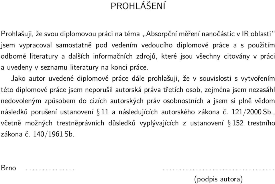 Jako autor uvedené diplomové práce dále prohlašuji, že v souvislosti s vytvořením této diplomové práce jsem neporušil autorská práva třetích osob, zejména jsem nezasáhl nedovoleným způsobem do cizích