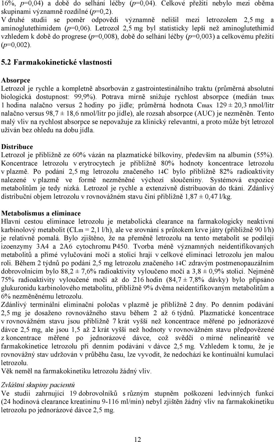 Letrozol 2,5 mg byl statisticky lepší než aminoglutethimid vzhledem k době do progrese (p=0,008), době do selhání léčby (p=0,003) a celkovému přežití (p=0,002). 5.