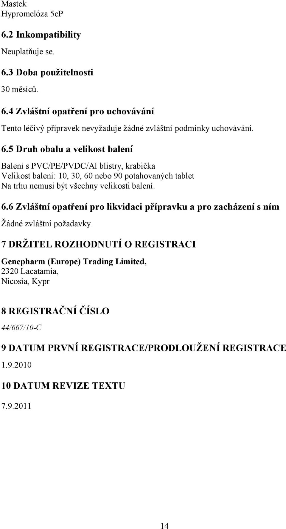 balení. 6.6 Zvláštní opatření pro likvidaci přípravku a pro zacházení s ním Žádné zvláštní požadavky.