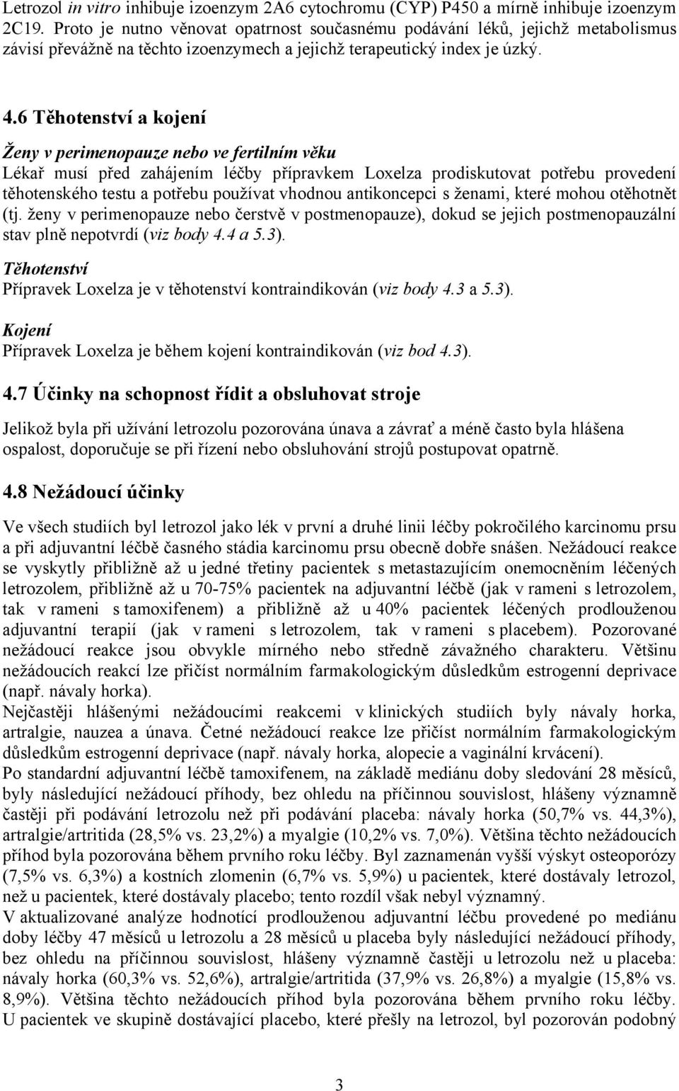 6 Těhotenství a kojení Ženy v perimenopauze nebo ve fertilním věku Lékař musí před zahájením léčby přípravkem Loxelza prodiskutovat potřebu provedení těhotenského testu a potřebu používat vhodnou