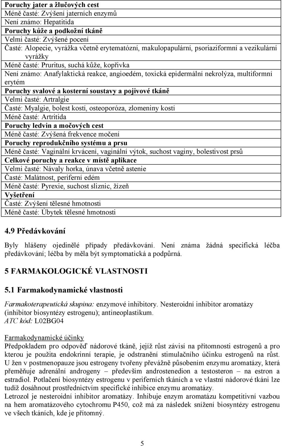 svalové a kosterní soustavy a pojivové tkáně Velmi časté: Artralgie Časté: Myalgie, bolest kostí, osteoporóza, zlomeniny kostí Méně časté: Artritida Poruchy ledvin a močových cest Méně časté: Zvýšená