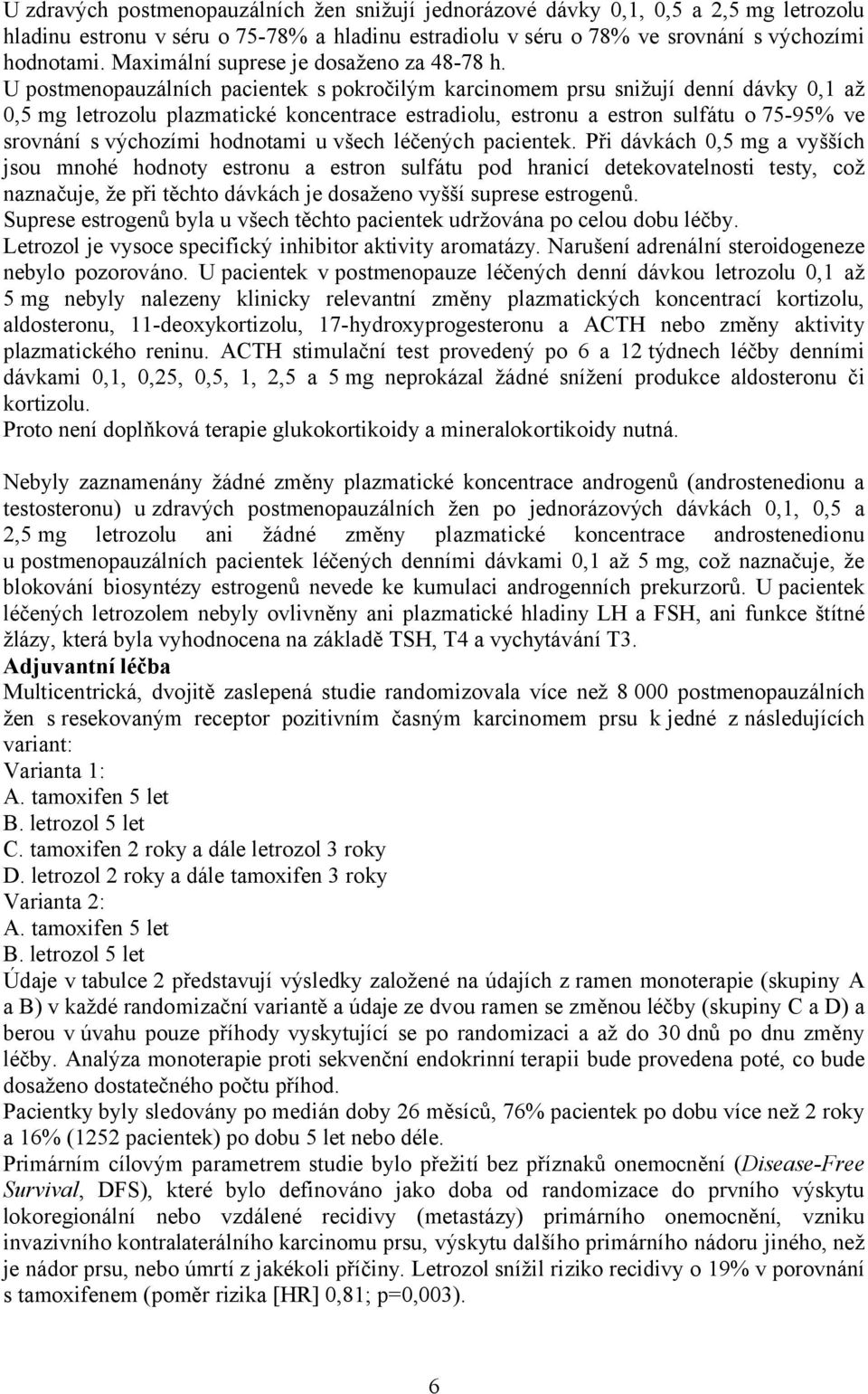 U postmenopauzálních pacientek s pokročilým karcinomem prsu snižují denní dávky 0,1 až 0,5 mg letrozolu plazmatické koncentrace estradiolu, estronu a estron sulfátu o 75-95% ve srovnání s výchozími