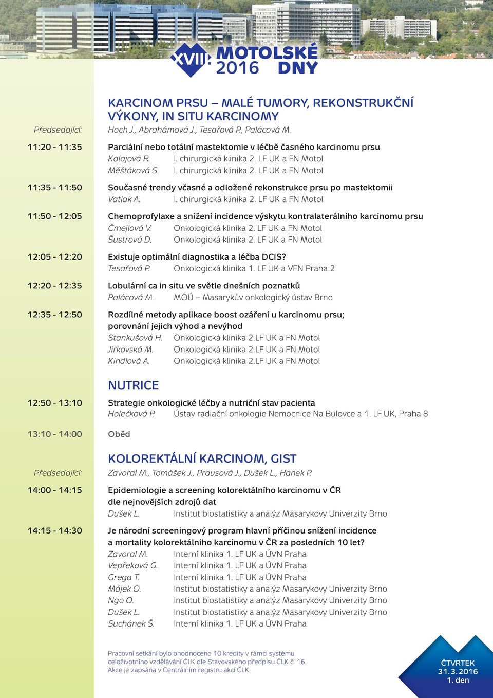 LF UK a FN Motol Měšťáková S. I. chirurgická klinika 2. LF UK a FN Motol 11:35-11:50 Současné trendy včasné a odložené rekonstrukce prsu po mastektomii Vatlak A. I. chirurgická klinika 2. LF UK a FN Motol 11:50-12:05 Chemoprofylaxe a snížení incidence výskytu kontralaterálního karcinomu prsu Čmejlová V.