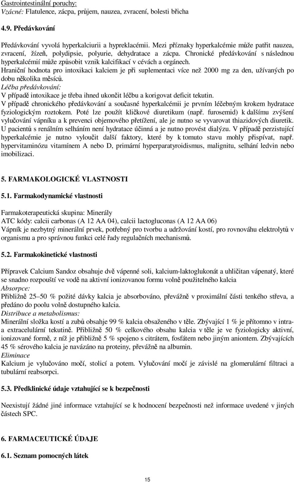 Chronické předávkování s následnou hyperkalcémií může způsobit vznik kalcifikací v cévách a orgánech.