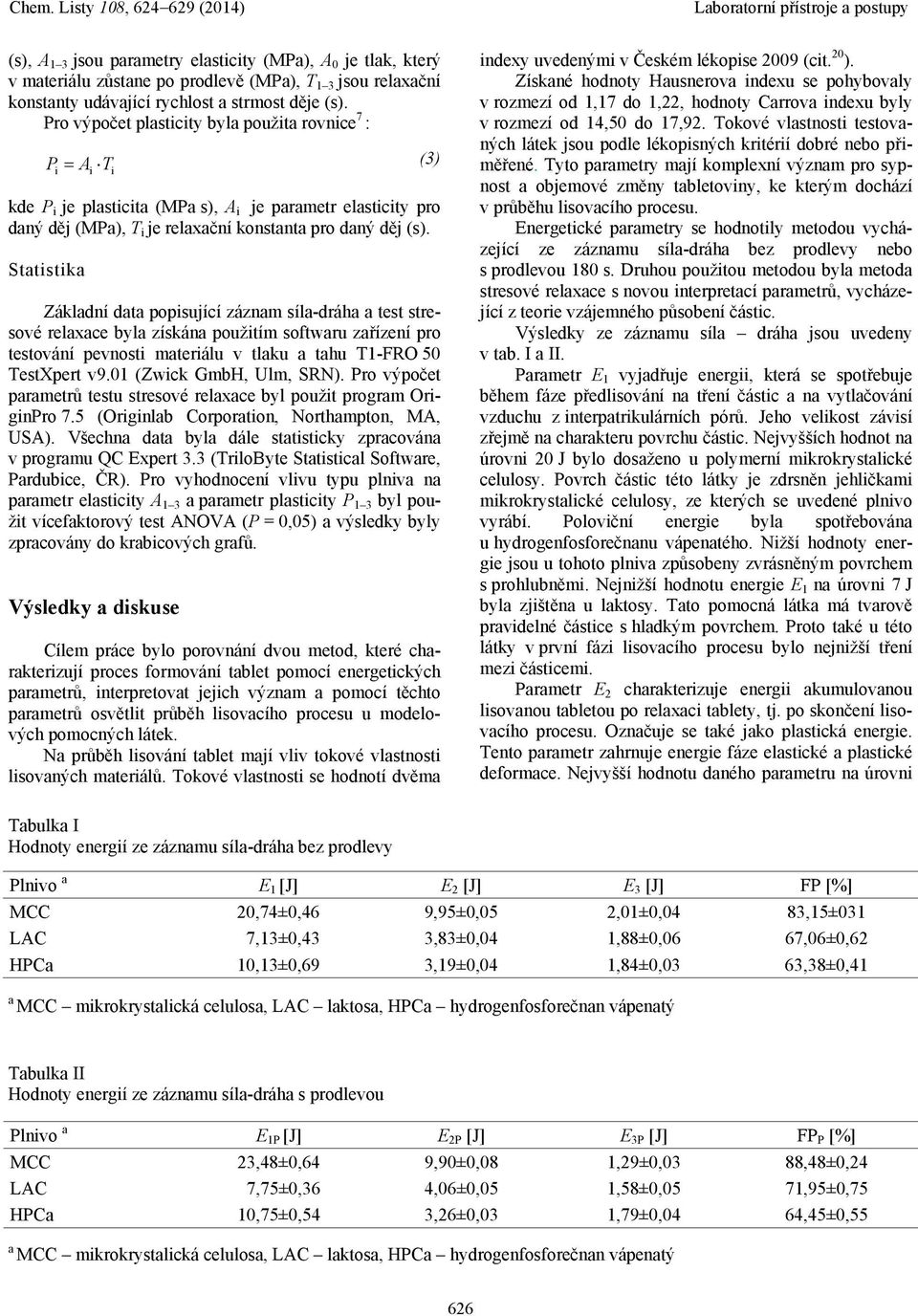 Statistika Základní data popisující záznam síla-dráha a test stresové relaxace byla získána použitím softwaru zařízení pro testování pevnosti materiálu v tlaku a tahu T1-FRO 50 TestXpert v9.