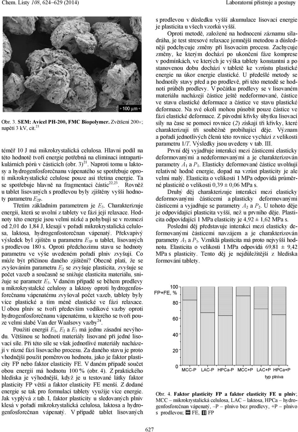 Naproti tomu u laktosy a hydrogenfosforečnanu vápenatého se spotřebuje oproti mikrokrystalické celulose pouze asi třetina energie. Ta se spotřebuje hlavně na fragmentaci částic 22,23.