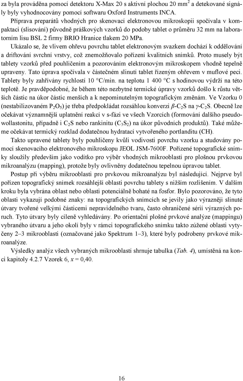 Hranice tlakem 20 MPa. Ukázalo se, že vlivem ohřevu povrchu tablet elektronovým svazkem dochází k oddělování a driftování svrchní vrstvy, což znemožňovalo pořízení kvalitních snímků.