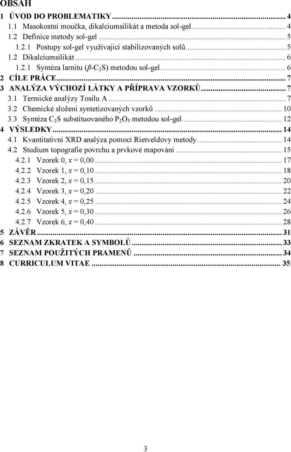 .. 10 3.3 Syntéza C 2 S substituovaného P 2 O 5 metodou sol-gel... 12 4 VÝSLEDKY... 14 4.1 Kvantitativní XRD analýza pomocí Rietveldovy metody... 14 4.2 Studium topografie povrchu a prvkové mapování.