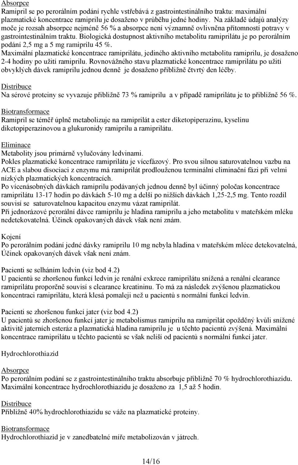 Biologická dostupnost aktivního metabolitu ramiprilátu je po perorálním podání 2,5 mg a 5 mg ramiprilu 45 %.