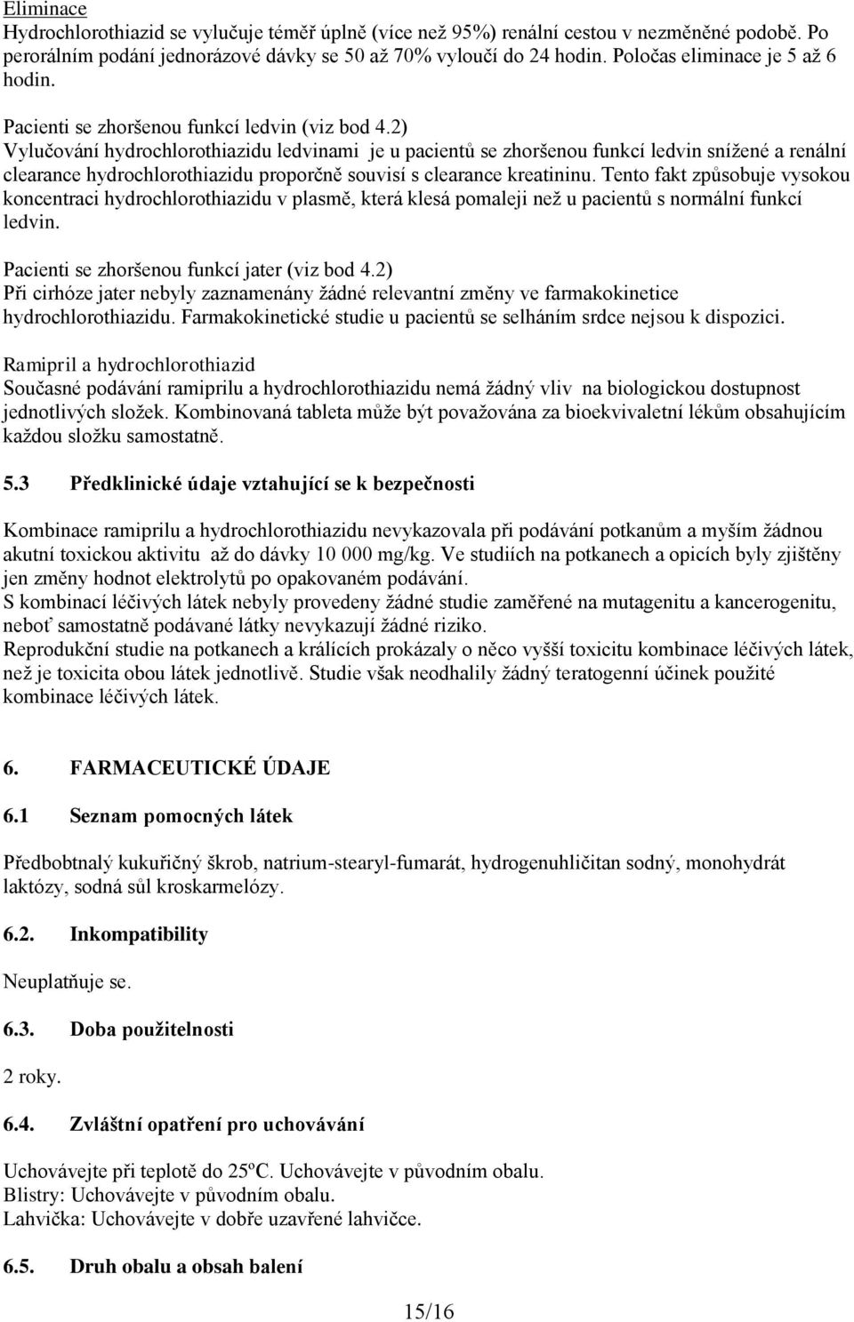 2) Vylučování hydrochlorothiazidu ledvinami je u pacientů se zhoršenou funkcí ledvin snížené a renální clearance hydrochlorothiazidu proporčně souvisí s clearance kreatininu.