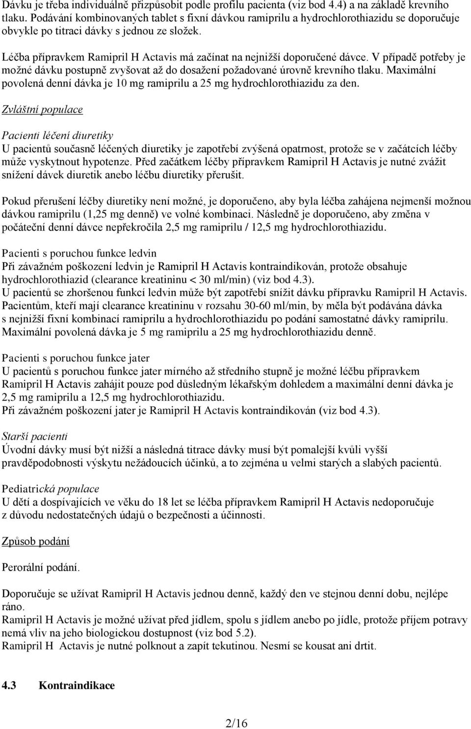 Léčba přípravkem Ramipril H Actavis má začínat na nejnižší doporučené dávce. V případě potřeby je možné dávku postupně zvyšovat až do dosažení požadované úrovně krevního tlaku.