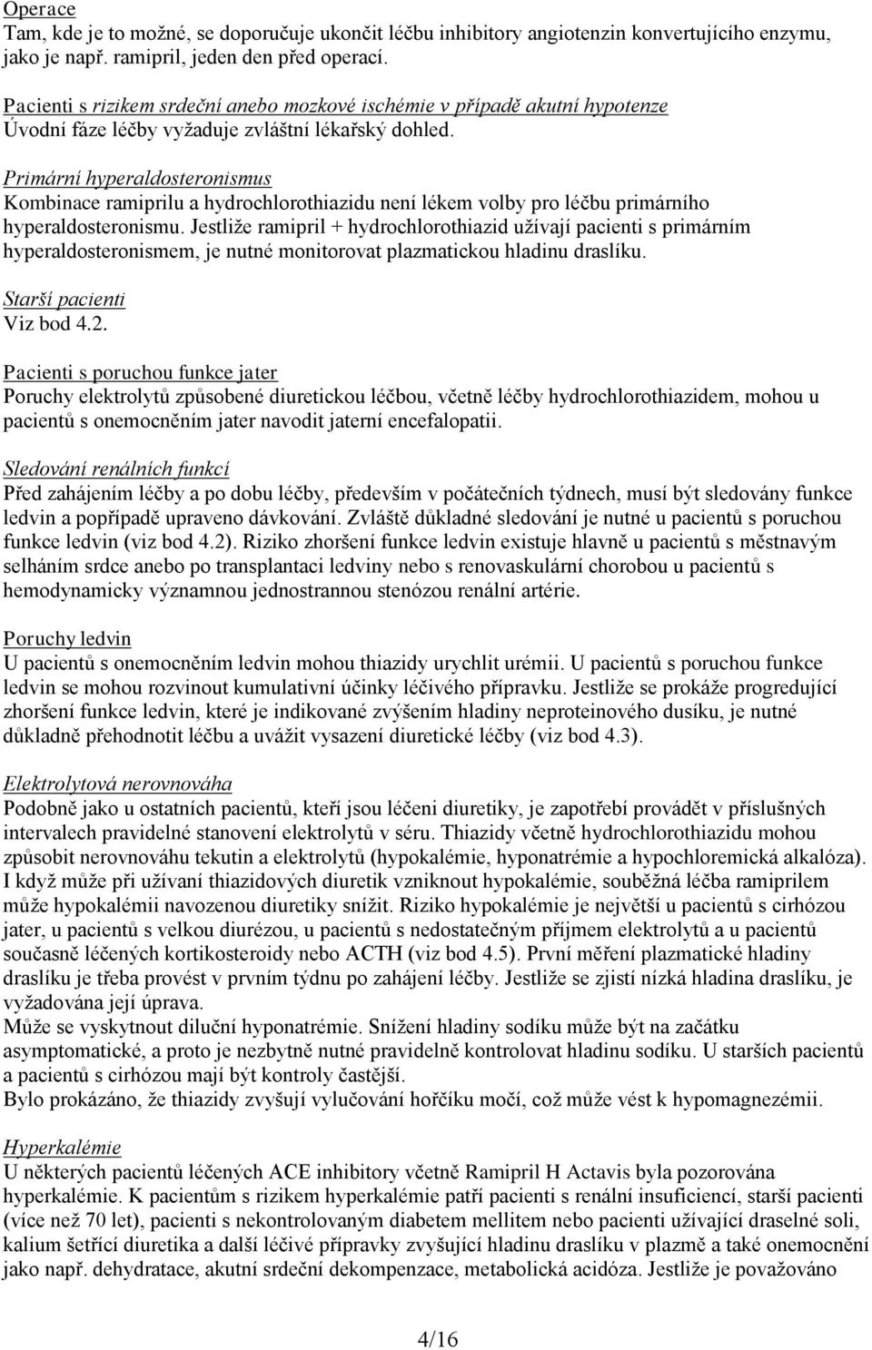 Primární hyperaldosteronismus Kombinace ramiprilu a hydrochlorothiazidu není lékem volby pro léčbu primárního hyperaldosteronismu.