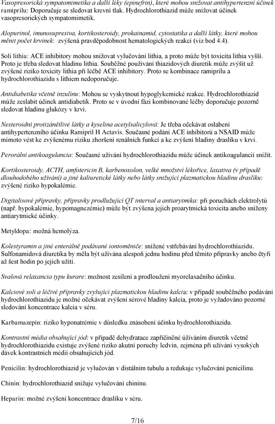 Alopurinol, imunosupresiva, kortikosteroidy, prokainamid, cytostatika a další látky, které mohou měnit počet krvinek: zvýšená pravděpodobnost hematologických reakcí (viz bod 4.4).