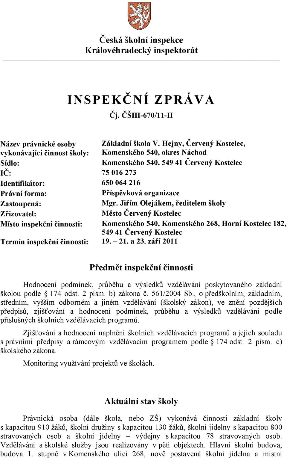 Jiřím Olejákem, ředitelem školy Zřizovatel: Město Červený Kostelec Místo inspekční činnosti: Komenského 540, Komenského 268, Horní Kostelec 182, 549 41 Červený Kostelec Termín inspekční činnosti: 19.