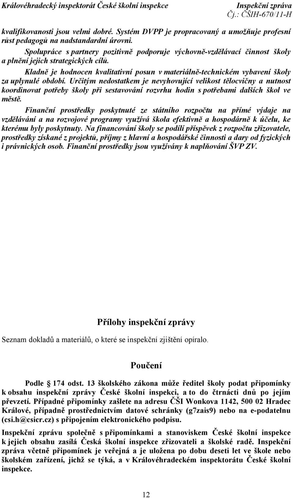 Kladně je hodnocen kvalitativní posun v materiálně-technickém vybavení školy za uplynulé období.