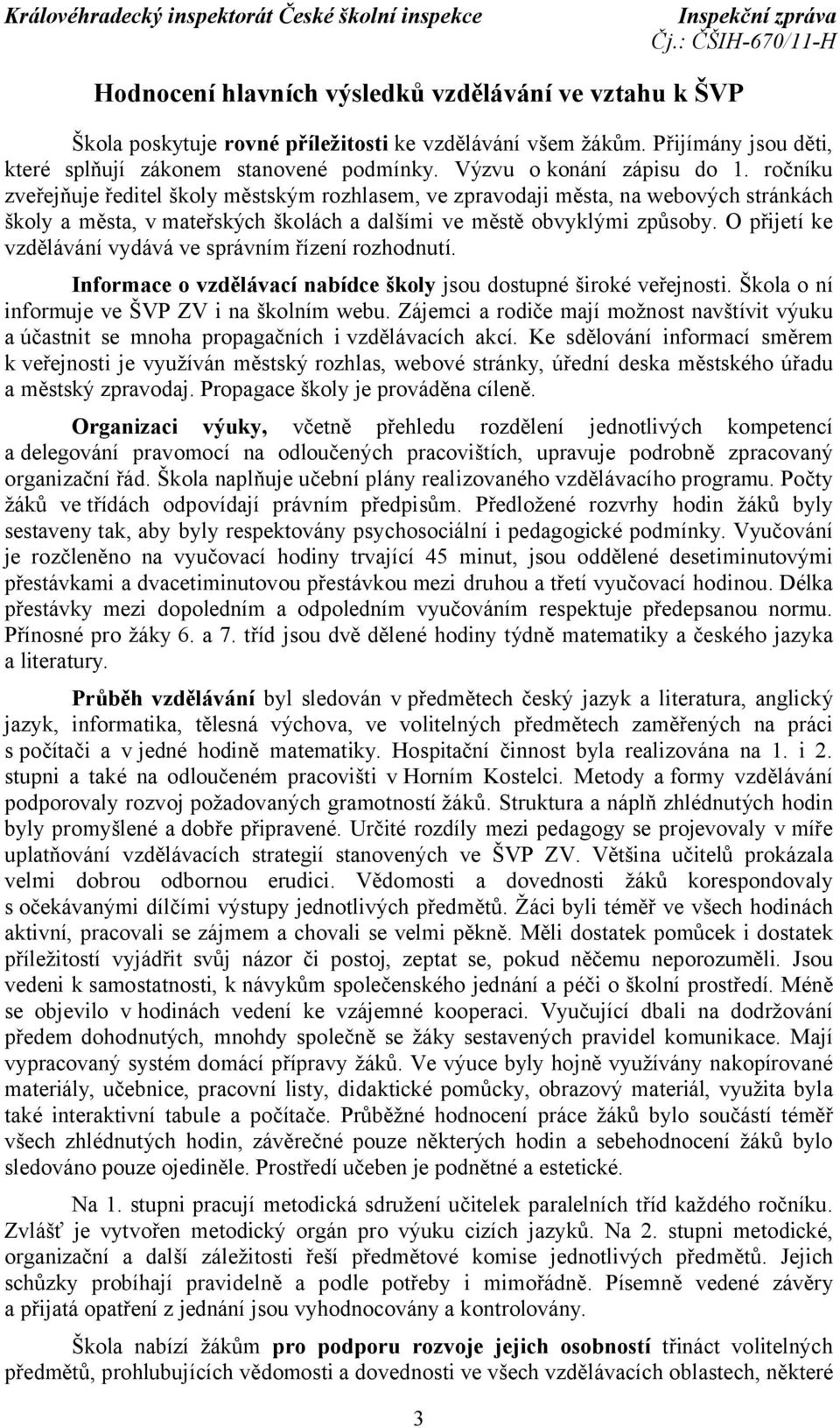 O přijetí ke vzdělávání vydává ve správním řízení rozhodnutí. Informace o vzdělávací nabídce školy jsou dostupné široké veřejnosti. Škola o ní informuje ve ŠVP ZV i na školním webu.