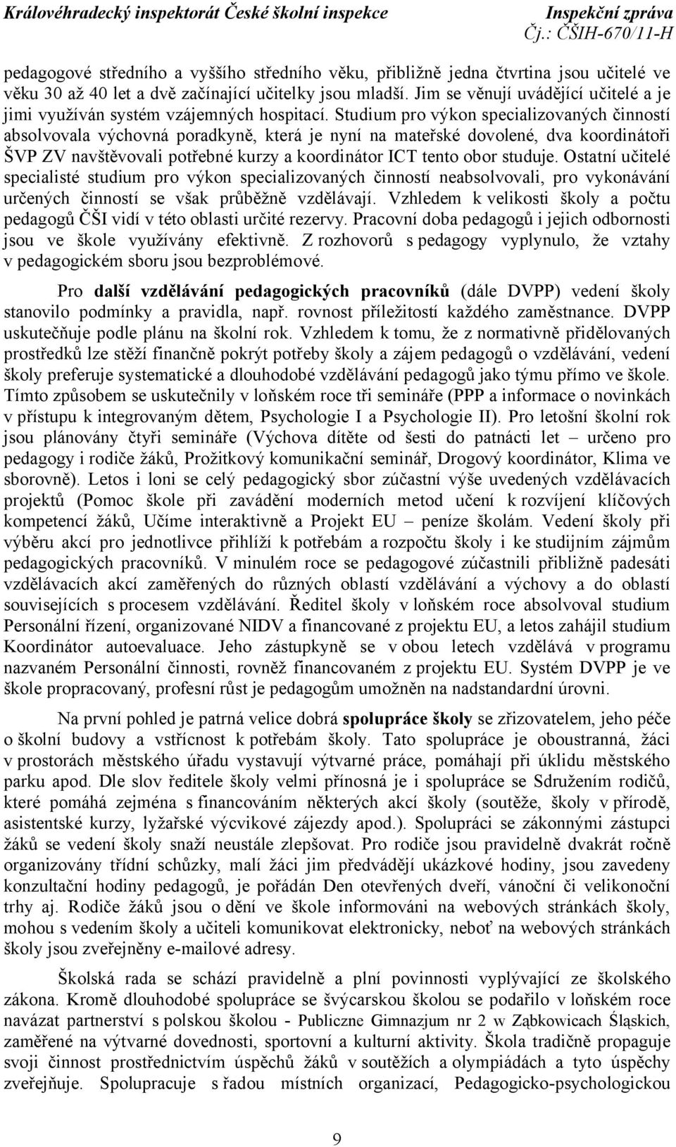 Studium pro výkon specializovaných činností absolvovala výchovná poradkyně, která je nyní na mateřské dovolené, dva koordinátoři ŠVP ZV navštěvovali potřebné kurzy a koordinátor ICT tento obor