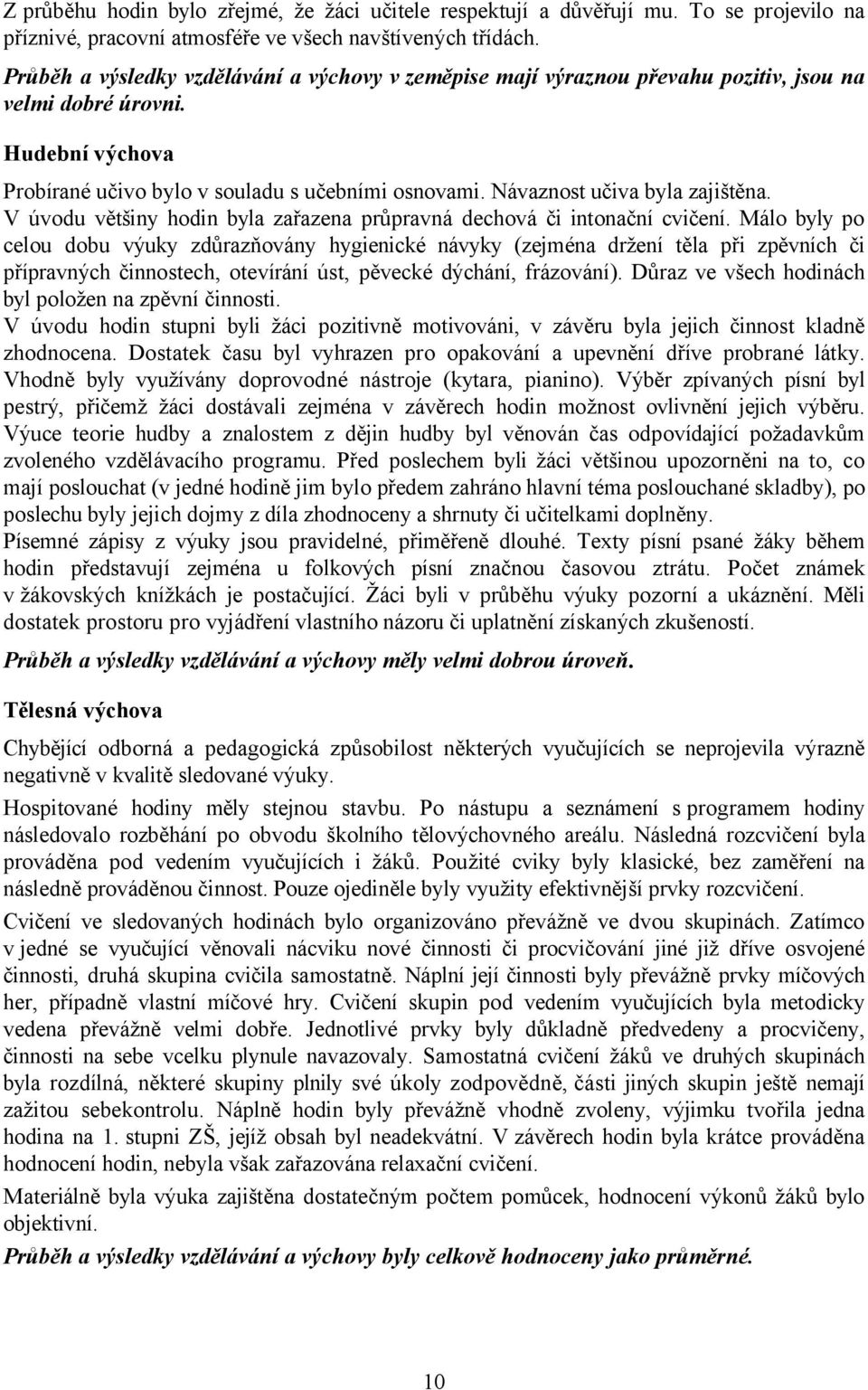 Návaznost učiva byla zajištěna. V úvodu většiny hodin byla zařazena průpravná dechová či intonační cvičení.