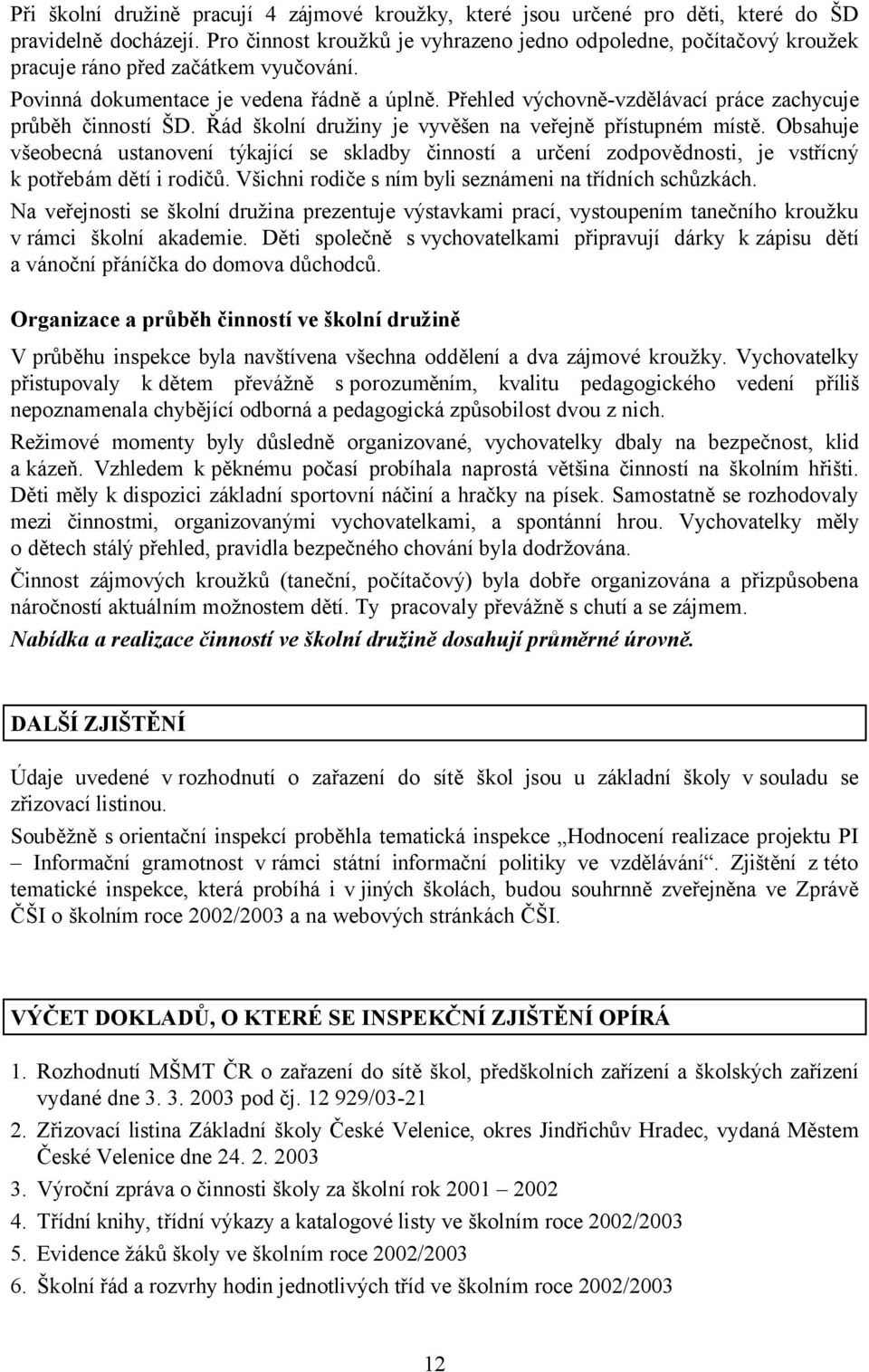 Přehled výchovně-vzdělávací práce zachycuje průběh činností ŠD. Řád školní družiny je vyvěšen na veřejně přístupném místě.