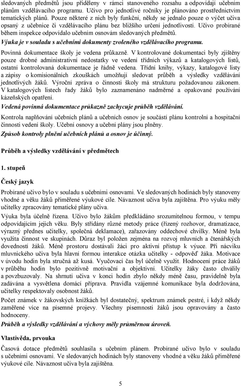 Učivo probírané během inspekce odpovídalo učebním osnovám sledovaných předmětů. Výuka je v souladu s učebními dokumenty zvoleného vzdělávacího programu. Povinná dokumentace školy je vedena průkazně.