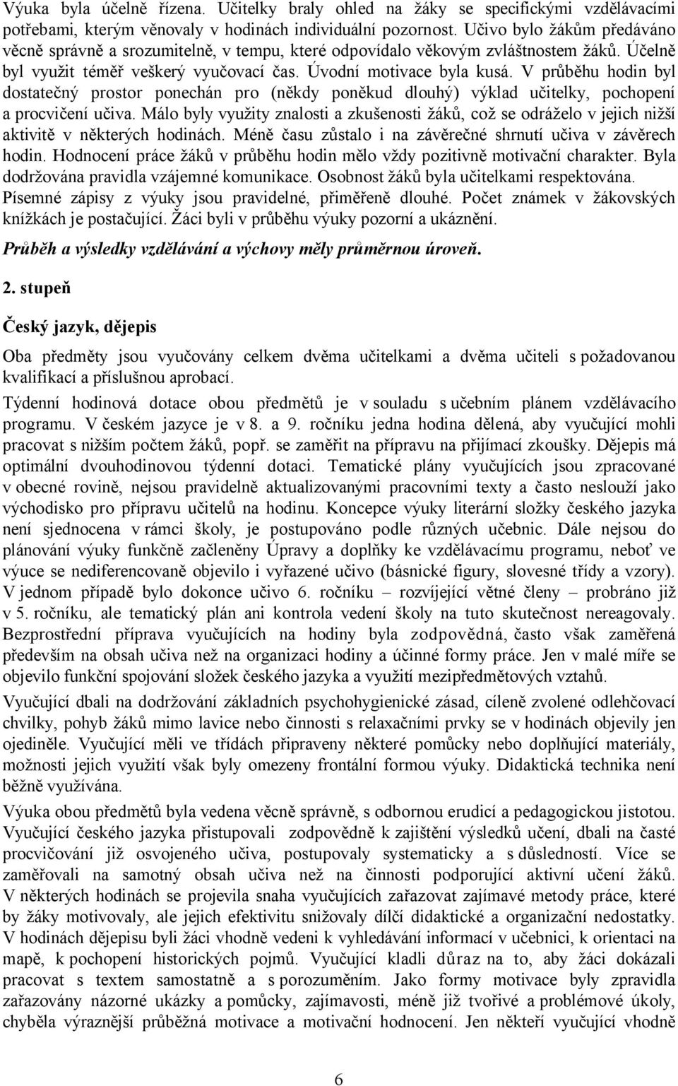 V průběhu hodin byl dostatečný prostor ponechán pro (někdy poněkud dlouhý) výklad učitelky, pochopení a procvičení učiva.