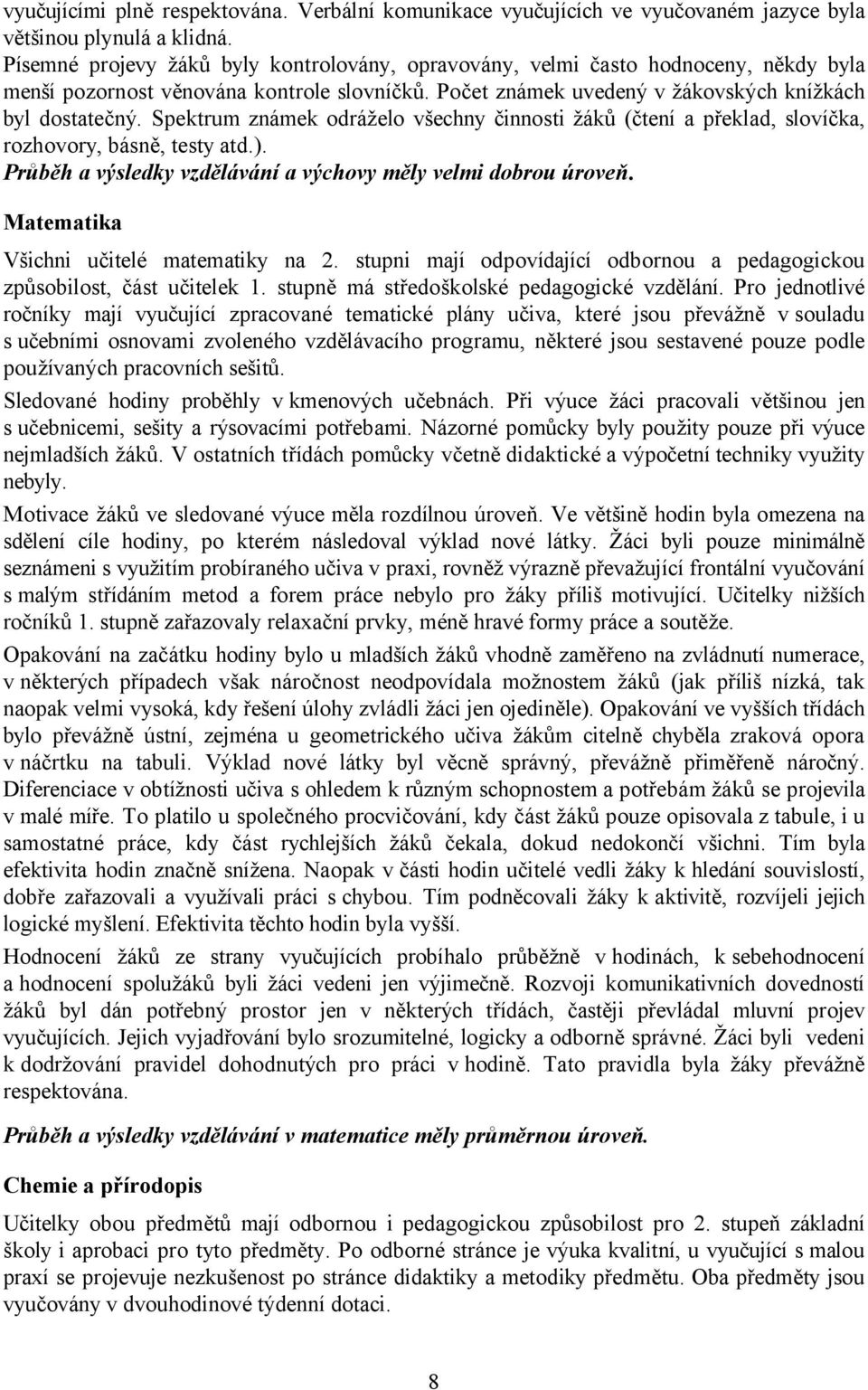 Spektrum známek odráželo všechny činnosti žáků (čtení a překlad, slovíčka, rozhovory, básně, testy atd.). Průběh a výsledky vzdělávání a výchovy měly velmi dobrou úroveň.