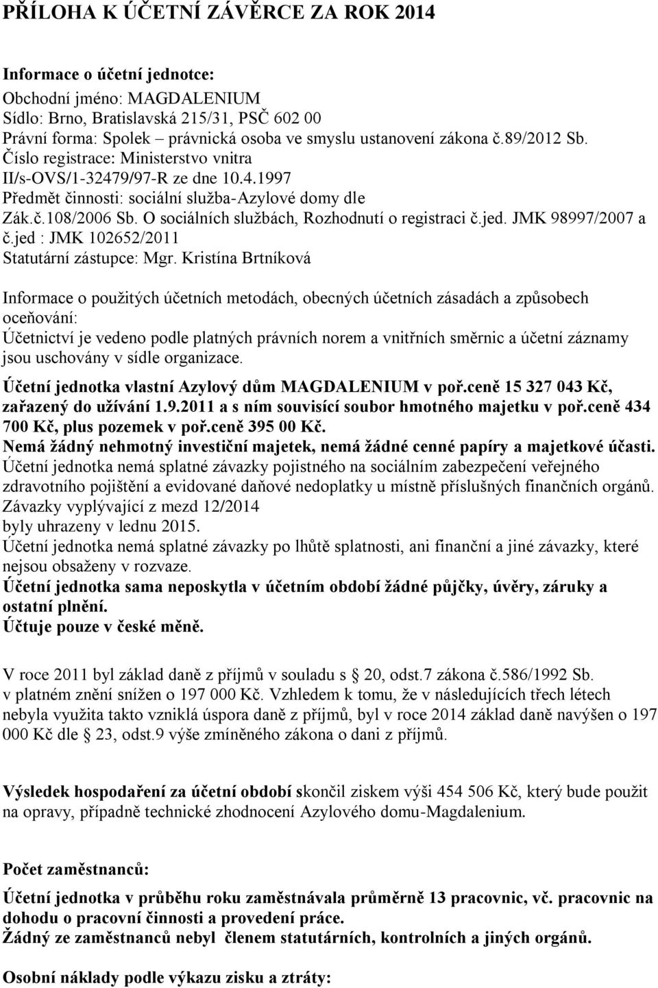 O sociálních službách, Rozhodnutí o registraci č.jed. JMK 98997/2007 a č.jed : JMK 102652/2011 Statutární zástupce: Mgr.