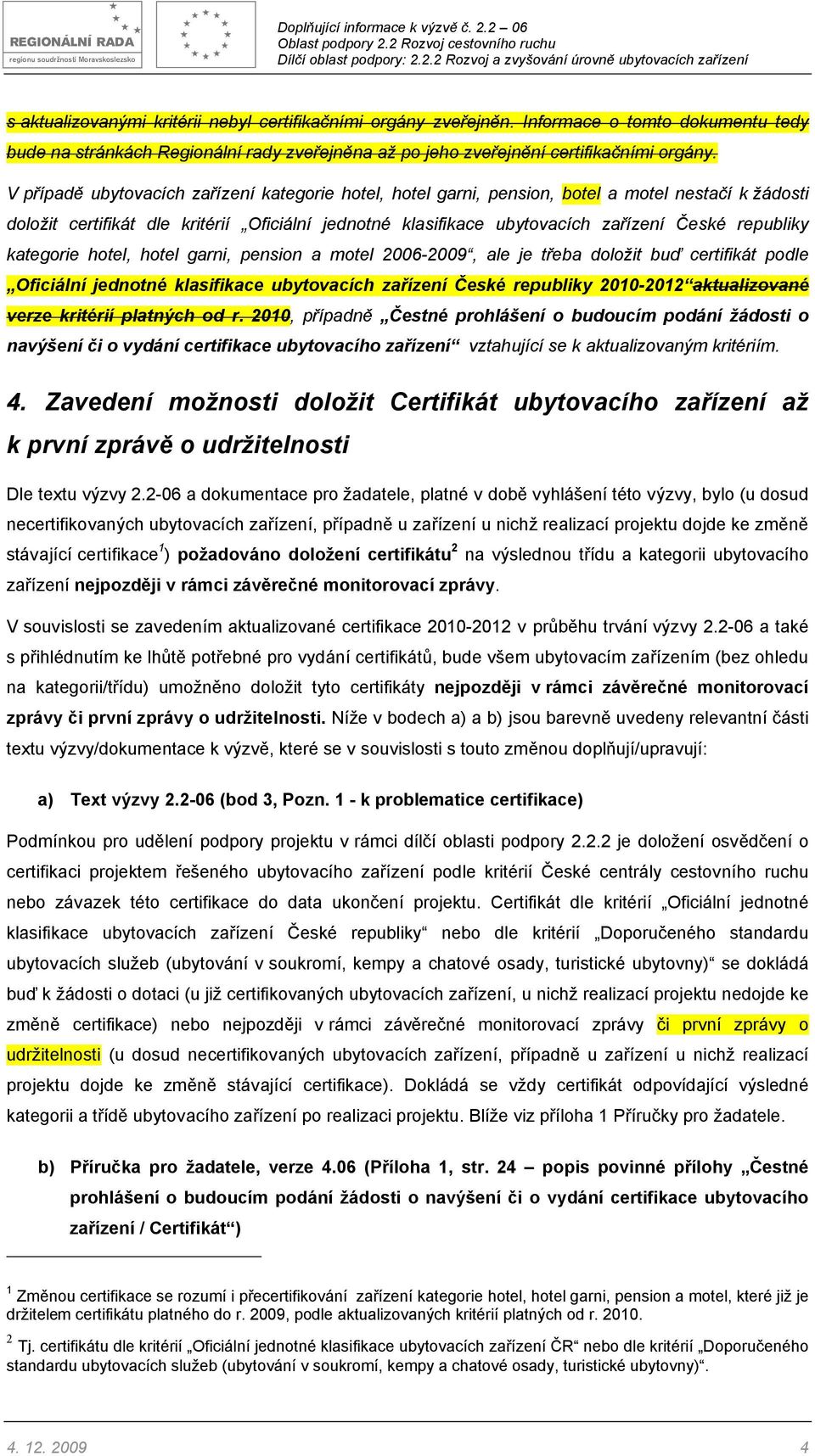 2006-2009, ale je třeba doložit buď certifikát podle Oficiální aktualizované verze kritérií platných od r.