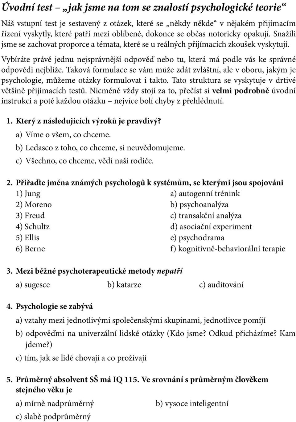 Vybíráte právě jednu nejsprávnější odpověď nebo tu, která má podle vás ke správné odpovědi nejblíže.