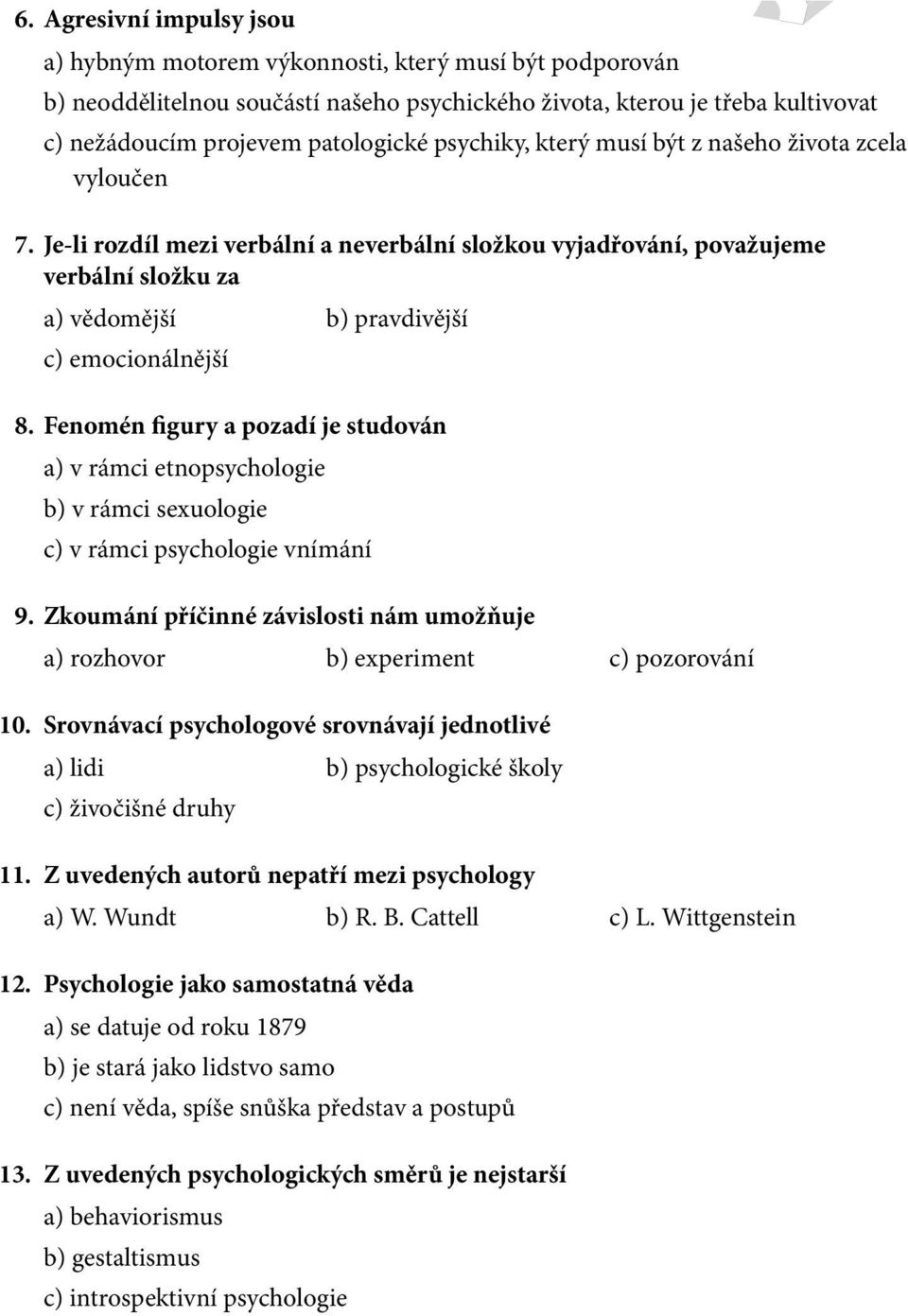 Fenomén figury a pozadí je studován a) v rámci etnopsychologie b) v rámci sexuologie c) v rámci psychologie vnímání 9.