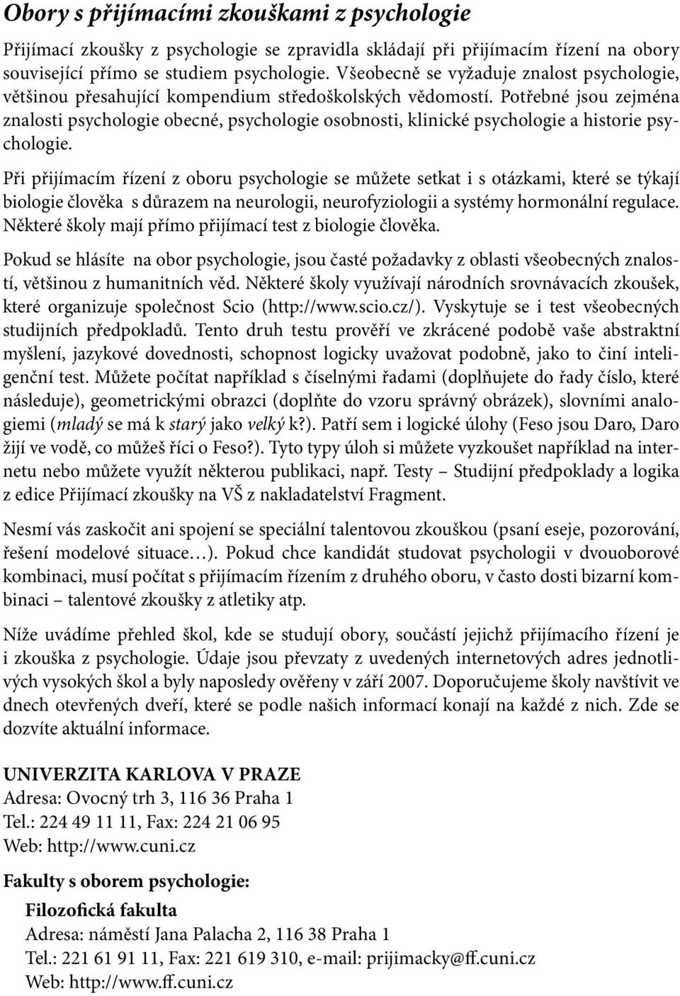 Potřebné jsou zejména znalosti psychologie obecné, psychologie osobnosti, klinické psychologie a historie psychologie.