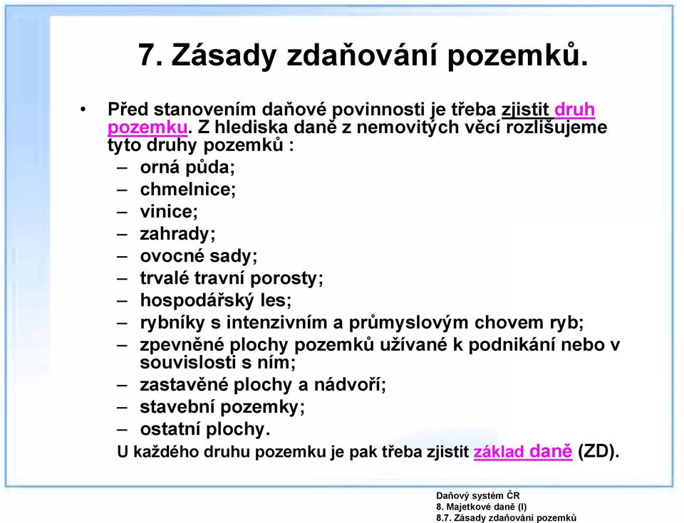 travní porosty; hospodářský les; rybníky s intenzivním a průmyslovým chovem ryb; zpevněné plochy pozemků užívané k podnikání nebo v