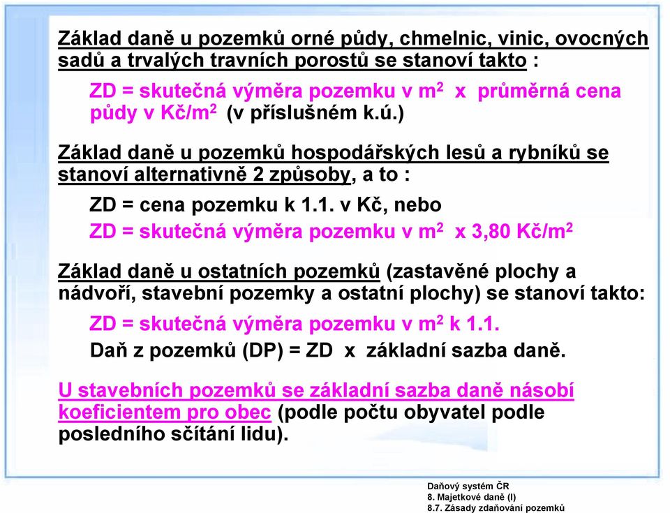 1. v Kč, nebo ZD = skutečná výměra pozemku v m 2 x 3,80 Kč/m 2 Základ daně u ostatních pozemků (zastavěné plochy a nádvoří, stavební pozemky a ostatní plochy) se stanoví takto: ZD =