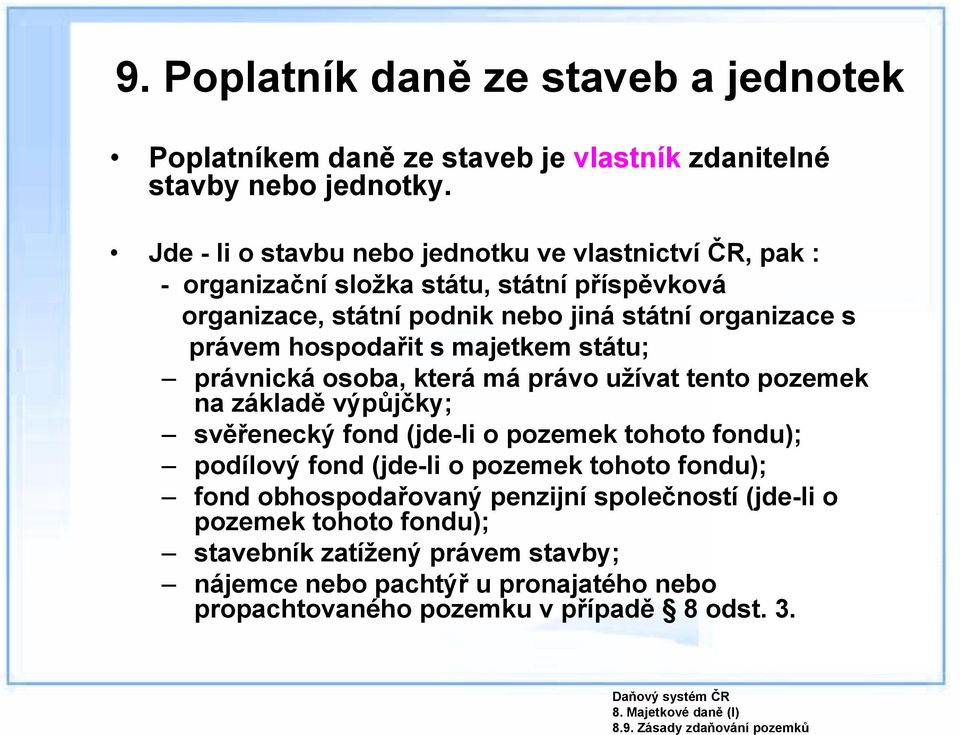 hospodařit s majetkem státu; právnická osoba, která má právo užívat tento pozemek na základě výpůjčky; svěřenecký fond (jde-li o pozemek tohoto fondu); podílový fond (jde-li