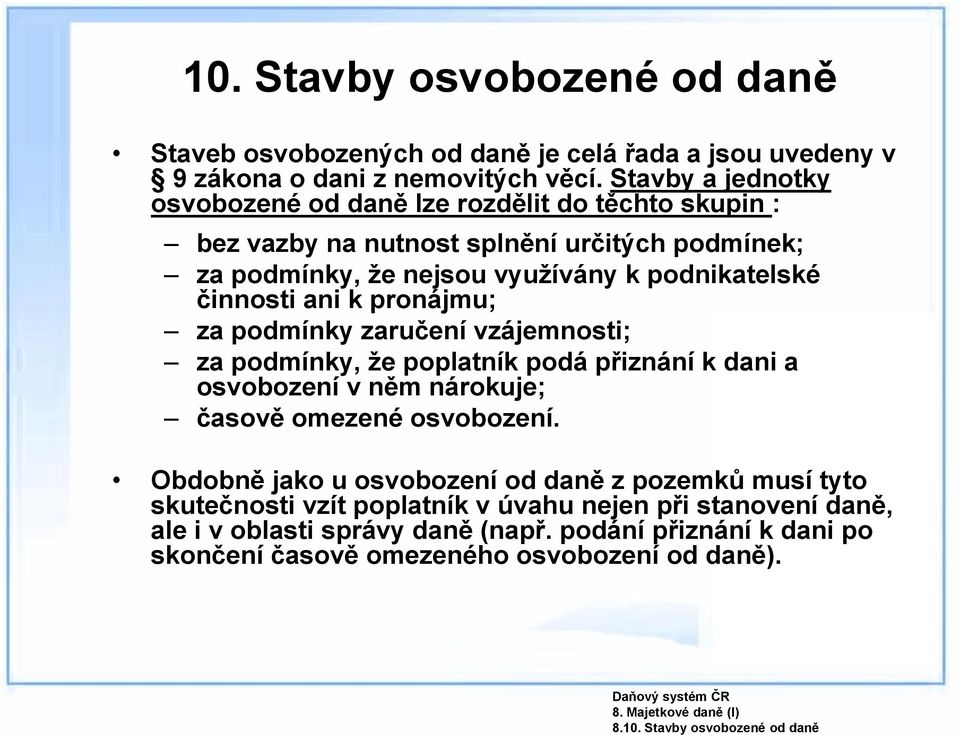 ani k pronájmu; za podmínky zaručení vzájemnosti; za podmínky, že poplatník podá přiznání k dani a osvobození v něm nárokuje; časově omezené osvobození.