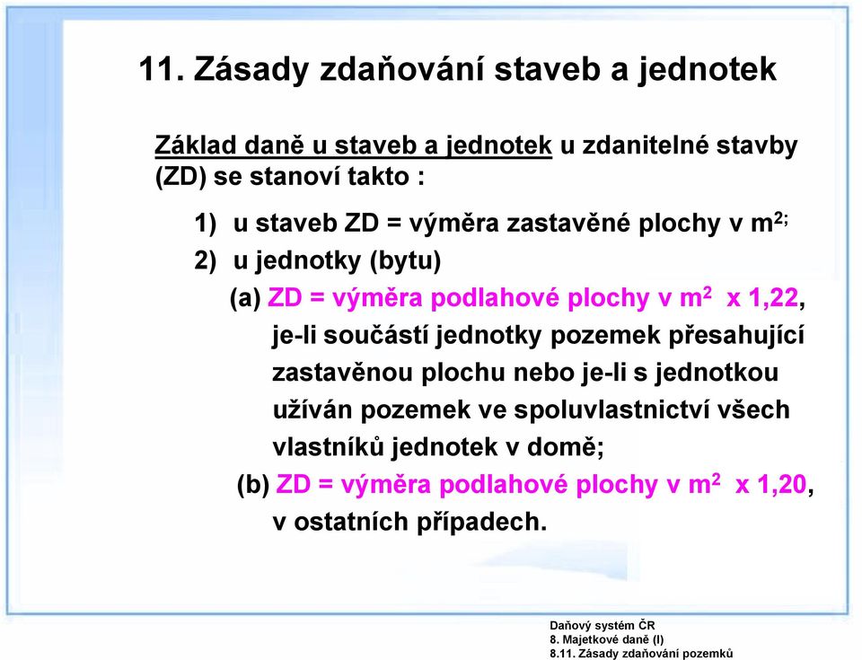 staveb ZD = výměra zastavěné plochy v m 2; 2) u jednotky (bytu) (a) ZD = výměra podlahové plochy v m 2 x 1,22, je-li