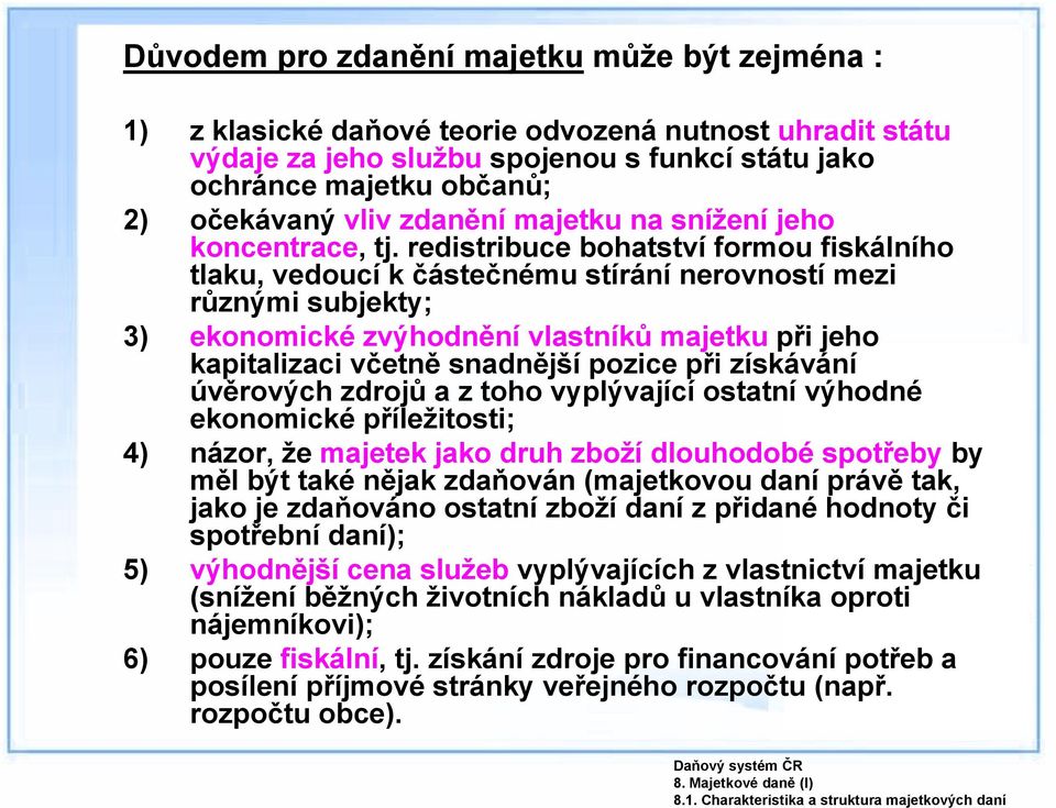 redistribuce bohatství formou fiskálního tlaku, vedoucí k částečnému stírání nerovností mezi různými subjekty; 3) ekonomické zvýhodnění vlastníků majetku při jeho kapitalizaci včetně snadnější pozice