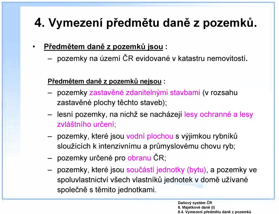 lesy ochranné a lesy zvláštního určení; pozemky, které jsou vodní plochou s výjimkou rybníků sloužících k intenzivnímu a průmyslovému chovu ryb; pozemky