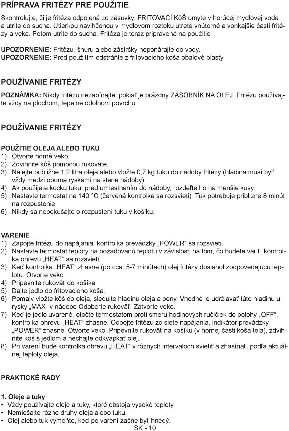 UPOZORNENIE: Fritézu, šnúru alebo zástrčky neponárajte do vody. UPOZORNENIE: Pred použitím odstráňte z fritovacieho koša obalové plasty.