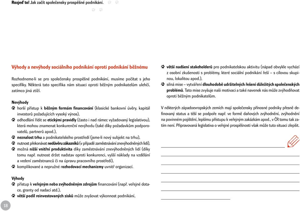 Nevýhody horší přístup k běžným formám finanování (klasiké bankovní úvěry, kapitál investorů požadujííh vysoký výnos), odhodlání řídit se etikými pravidly (často i nad ráme vyžadovaný legislativou),